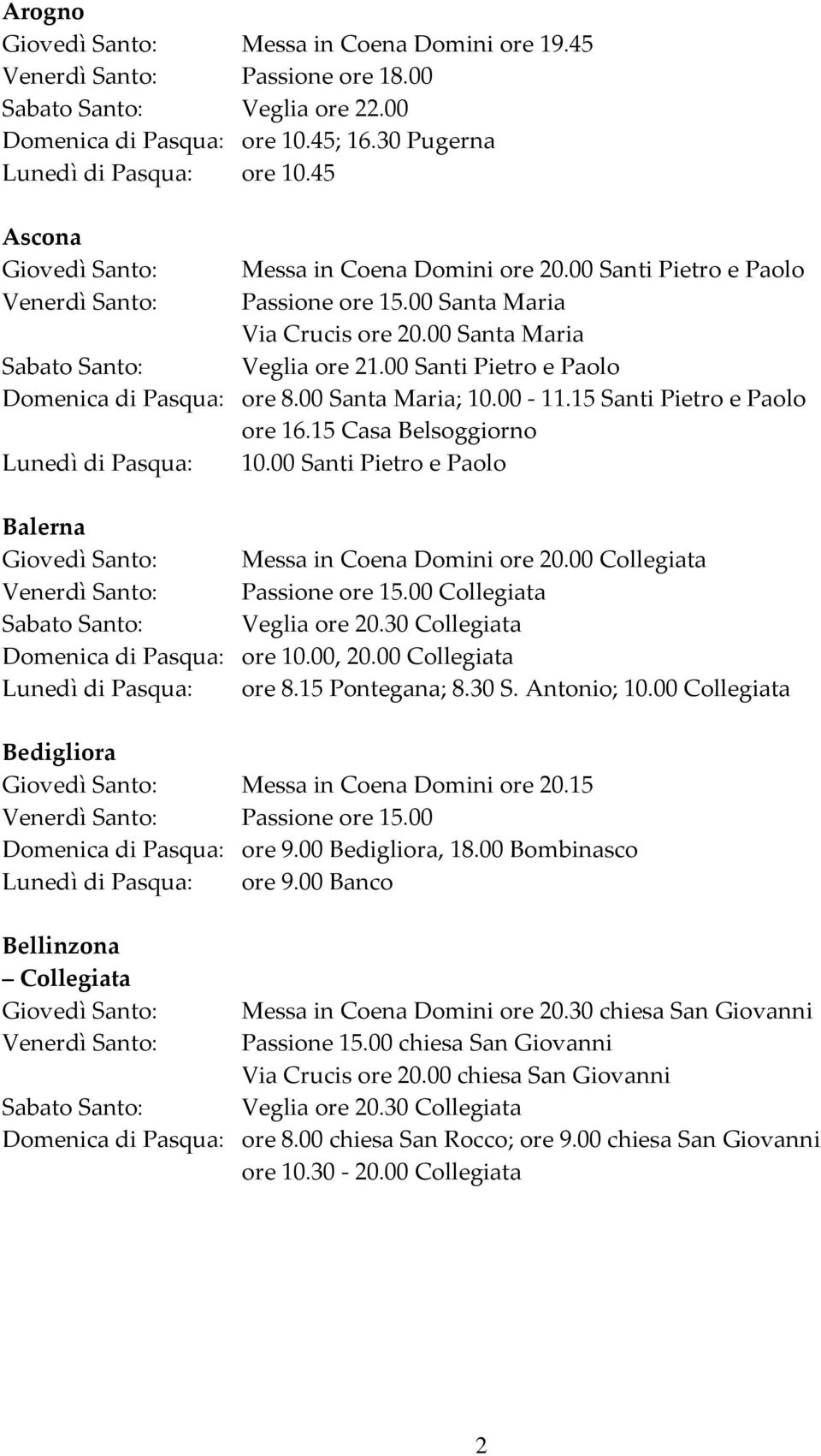 15 Casa Belsoggiorno Lunedì di Pasqua: 10.00 Santi Pietro e Paolo Balerna Collegiata Collegiata Sabato Santo: Veglia ore 20.30 Collegiata Domenica di Pasqua: ore 10.00, 20.