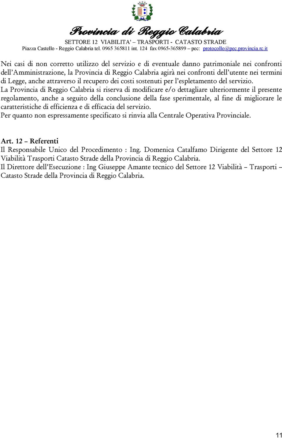 La Provincia di Reggio Calabria si riserva di modificare e/o dettagliare ulteriormente il presente regolamento, anche a seguito della conclusione della fase sperimentale, al fine di migliorare le