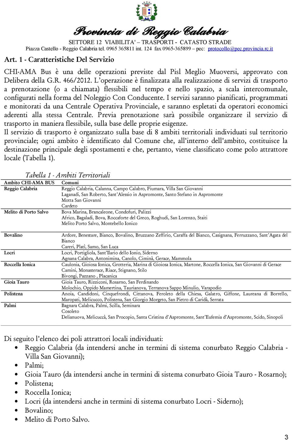 Con Conducente. I servizi saranno pianificati, programmati e monitorati da una Centrale Operativa Provinciale, e saranno espletati da operatori economici aderenti alla stessa Centrale.