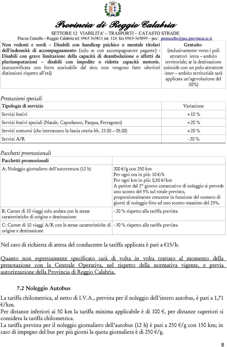 (autocertificata con form scaricabile dal sito; non vengono fatte ulteriori distinzioni rispetto all età) Gratuito (esclusivamente verso i poli attrattori intra ambito territoriale; se la