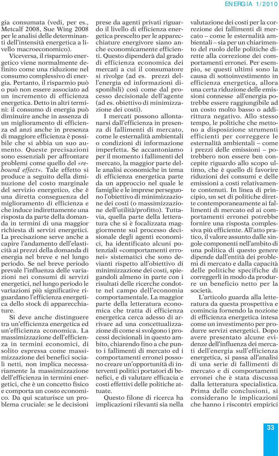 Pertanto, il risparmio può o può non essere associato ad un incremento di efficienza energetica.