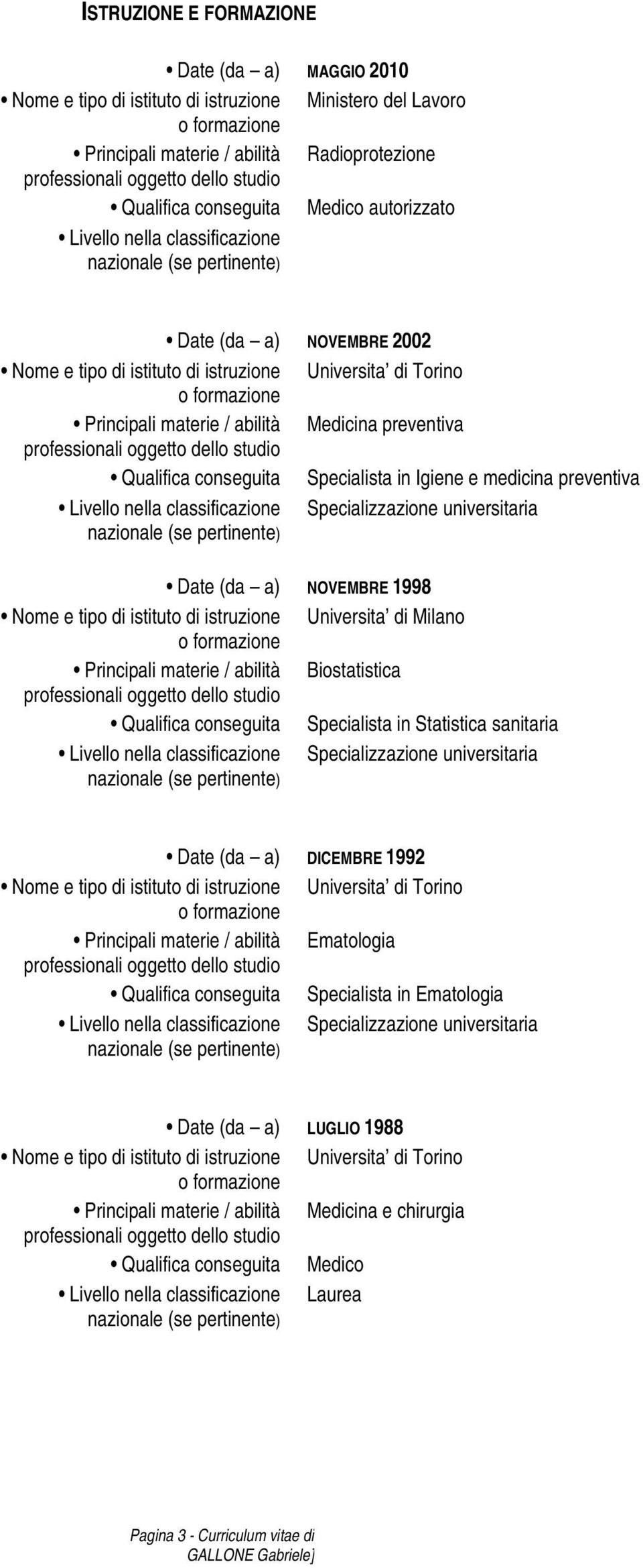 e medicina preventiva Livello nella classificazione Specializzazione universitaria Date (da a) NOVEMBRE 1998 Nome e tipo di istituto di istruzione Universita di Milano Principali materie / abilità