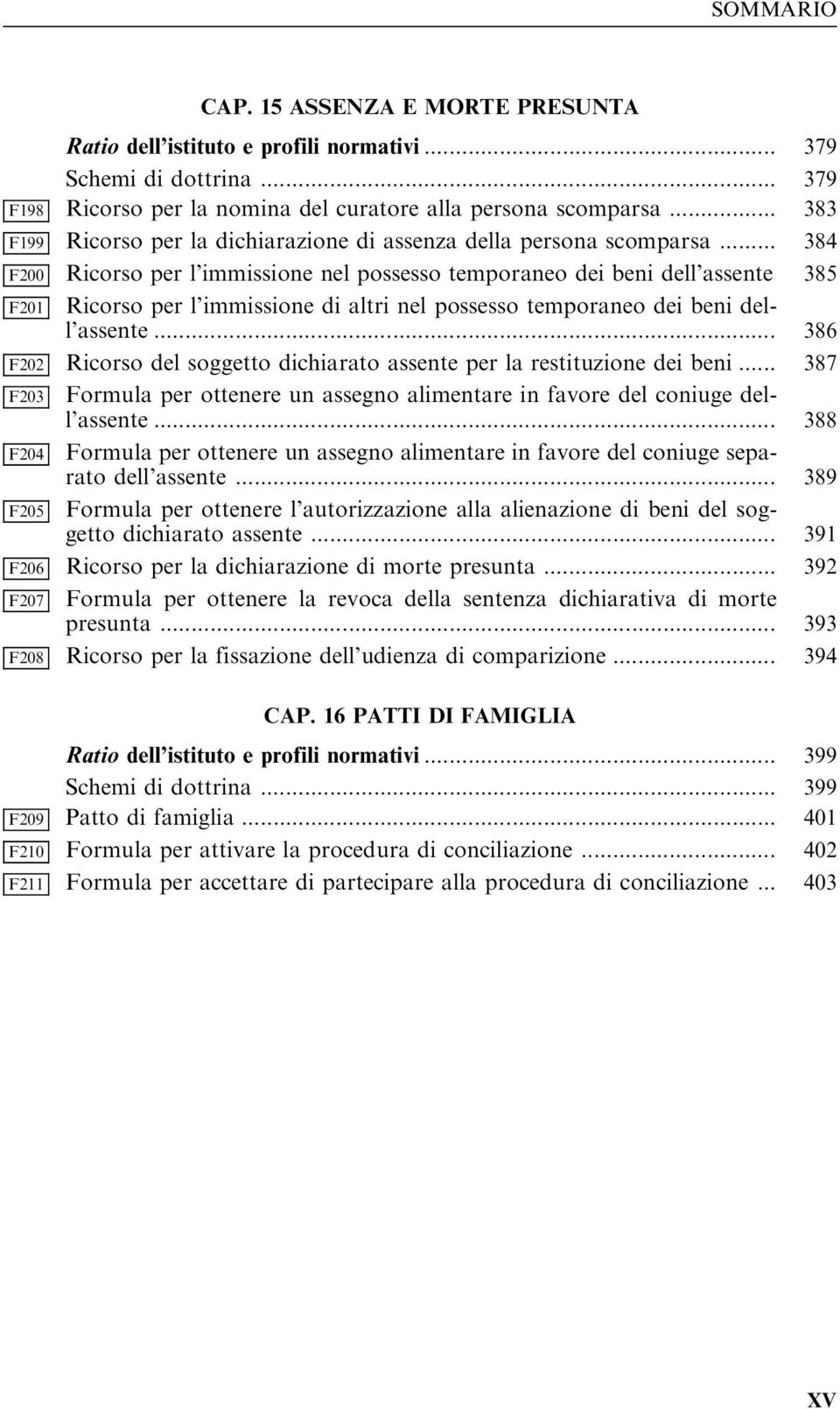 .. 384 F200 Ricorso per l immissione nel possesso temporaneo dei beni dell assente 385 F201 Ricorso per l immissione di altri nel possesso temporaneo dei beni dell assente.