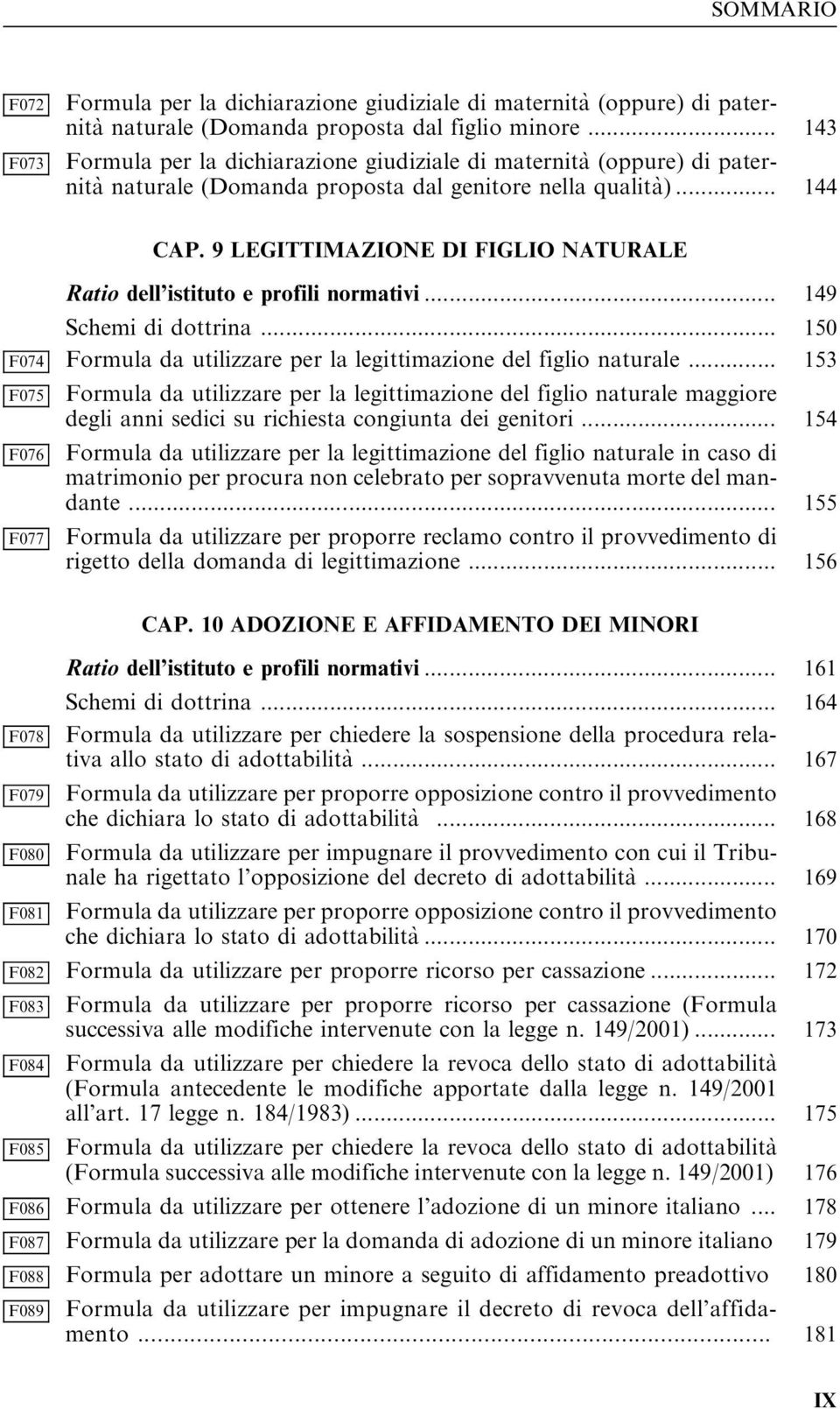 9 LEGITTIMAZIONE DI FIGLIO NATURALE Ratio dell istituto e profili normativi... 149 Schemi di dottrina... 150 F074 Formula da utilizzare per la legittimazione del figlio naturale.