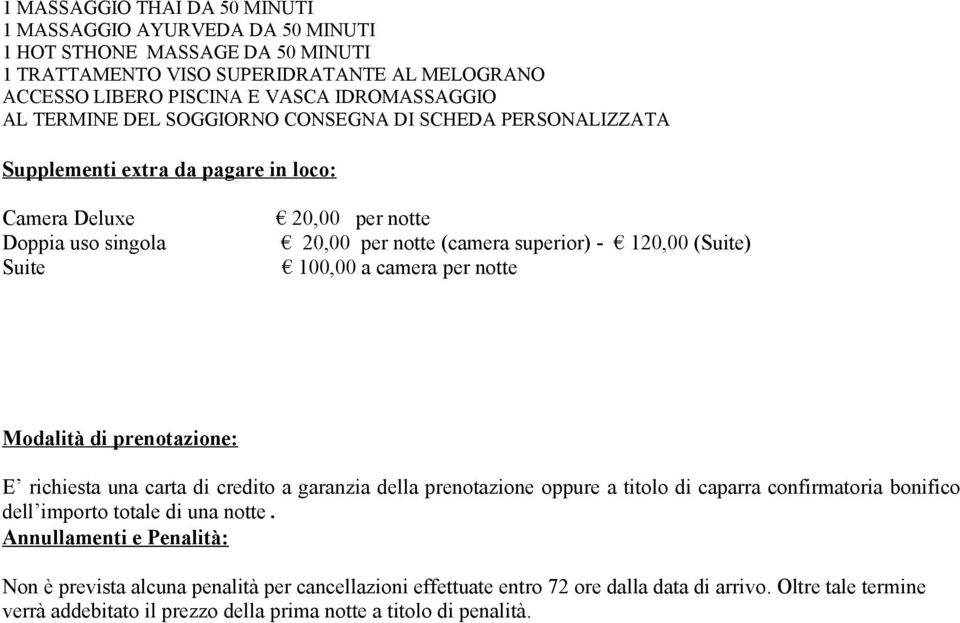 100,00 a camera per notte Modalità di prenotazione: E richiesta una carta di credito a garanzia della prenotazione oppure a titolo di caparra confirmatoria bonifico dell importo totale di una notte.