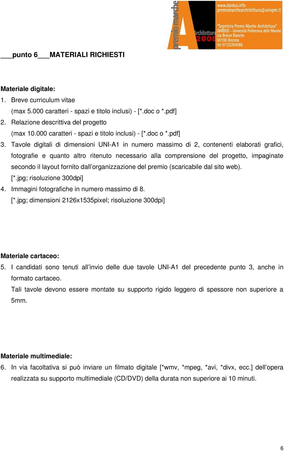 Tavole digitali di dimensioni UNI-A1 in numero massimo di 2, contenenti elaborati grafici, fotografie e quanto altro ritenuto necessario alla comprensione del progetto, impaginate secondo il layout