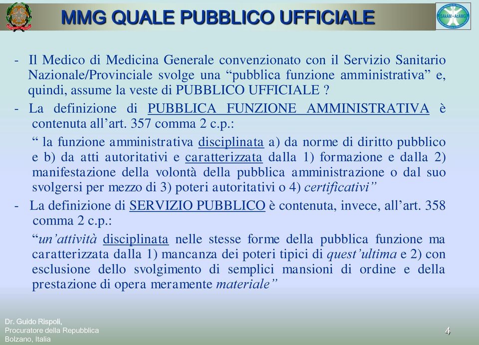 : la funzione amministrativa disciplinata a) da norme di diritto pubblico e b) da atti autoritativi e caratterizzata dalla 1) formazione e dalla 2) manifestazione della volontà della pubblica