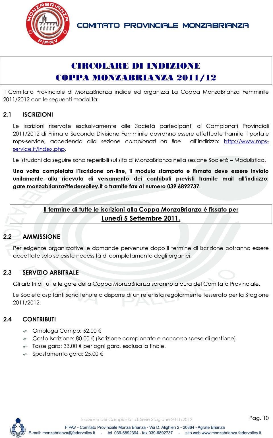 1 ISCRIZIONI Le iscrizioni riservate esclusivamente alle Società partecipanti ai Campionati Provinciali 2011/2012 di Prima e Seconda Divisione Femminile dovranno essere effettuate tramite il portale