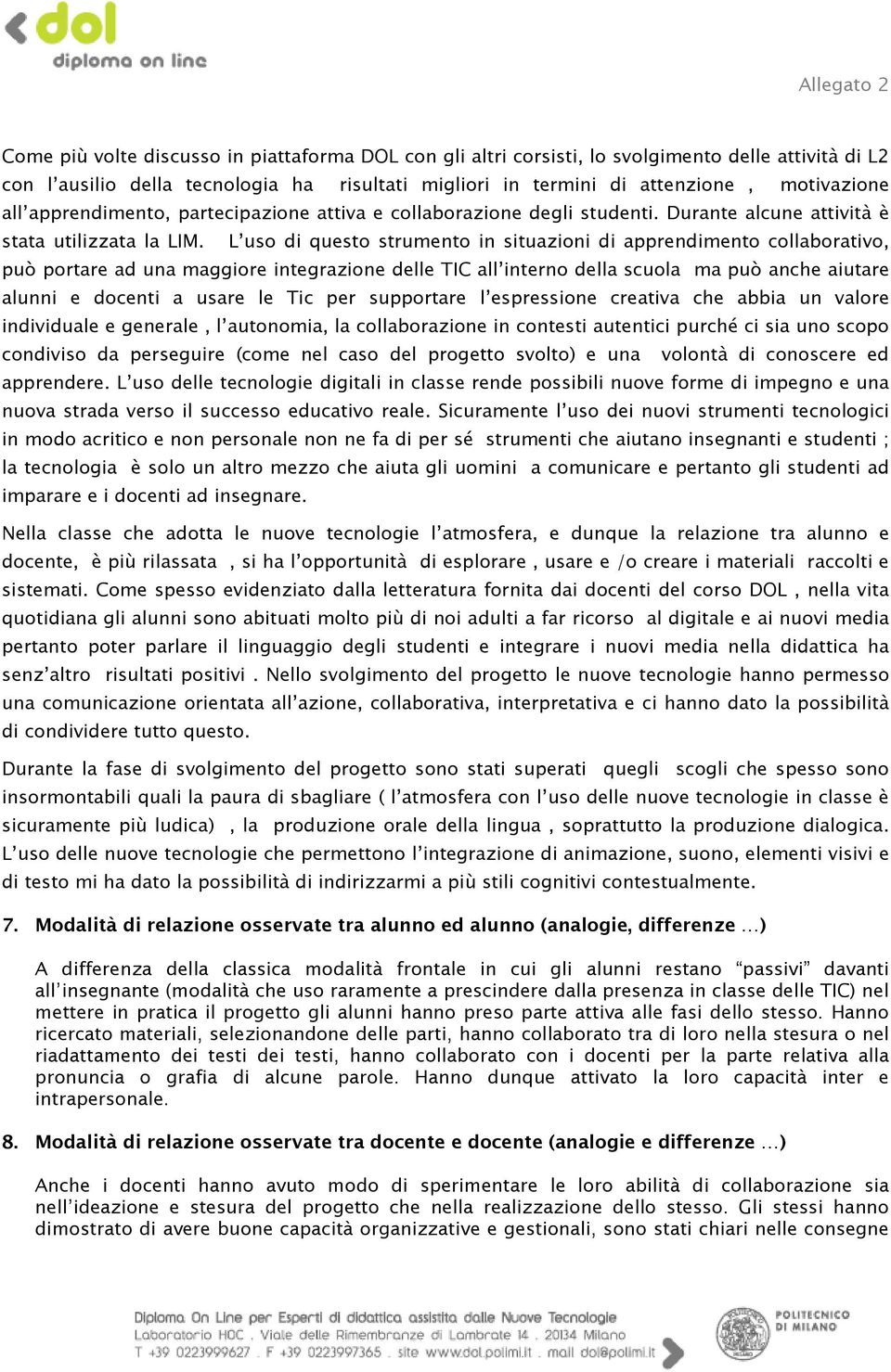 L uso di questo strumento in situazioni di apprendimento collaborativo, può portare ad una maggiore integrazione delle TIC all interno della scuola ma può anche aiutare alunni e docenti a usare le