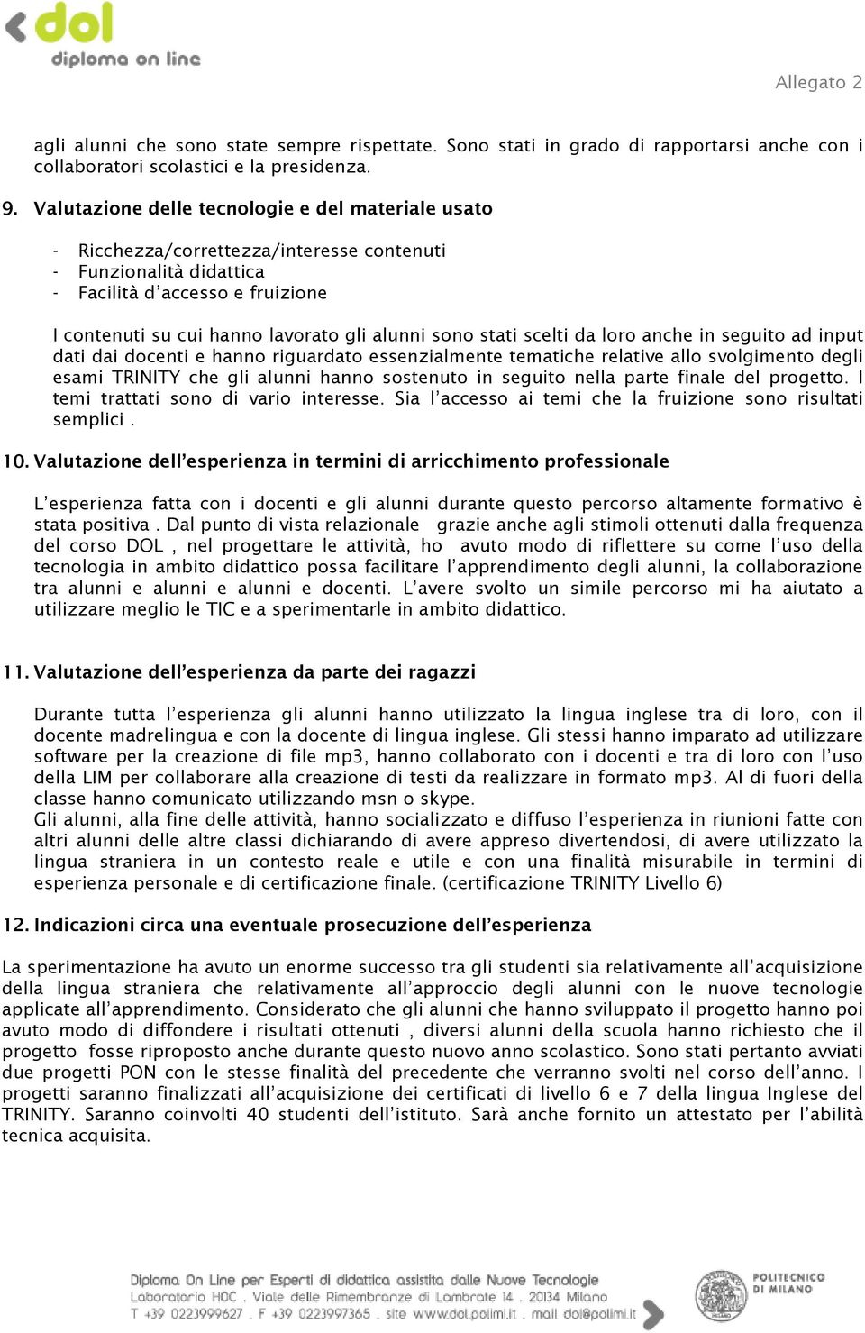 sono stati scelti da loro anche in seguito ad input dati dai docenti e hanno riguardato essenzialmente tematiche relative allo svolgimento degli esami TRINITY che gli alunni hanno sostenuto in