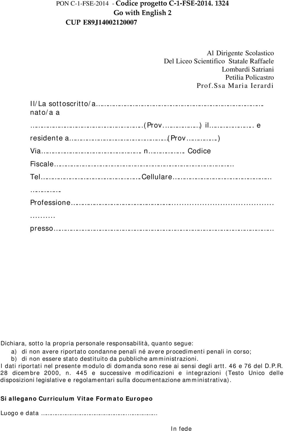 ..... presso Dichiara, sotto la propria personale responsabilità, quanto segue: a) di non avere riportato condanne penali né avere procedimenti penali in corso; b) di non essere stato destituito da