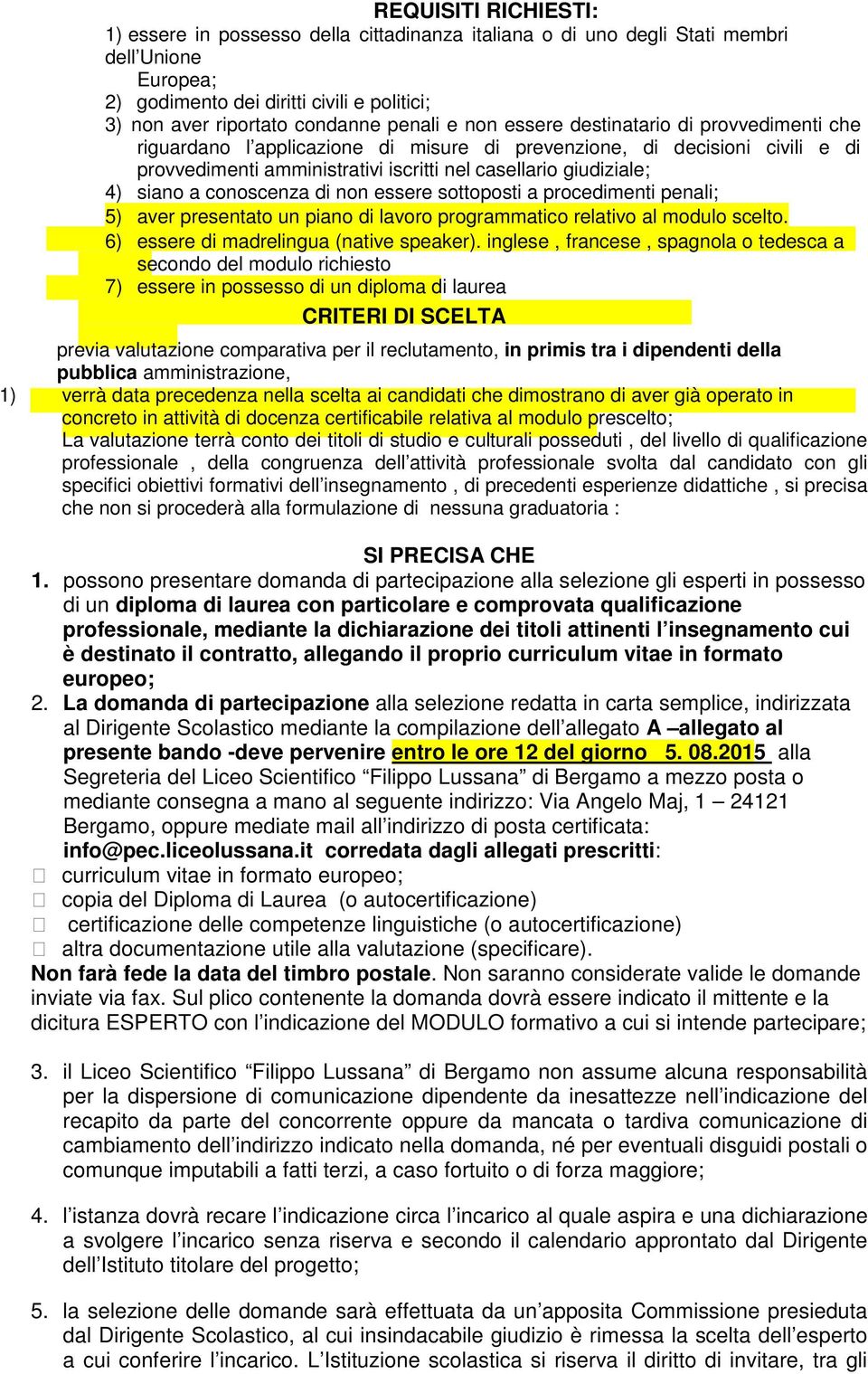 siano a conoscenza di non essere sottoposti a procedimenti penali; 5) aver presentato un piano di lavoro programmatico relativo al modulo scelto. 6) essere di madrelingua (native speaker).