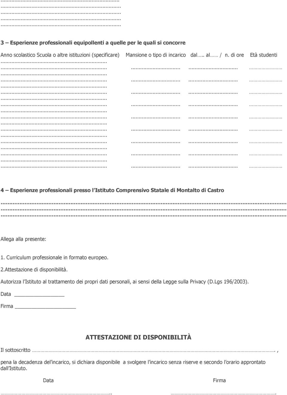 2.Attestazione di disponibilità. Autorizza l Istituto al trattamento dei propri dati personali, ai sensi della Legge sulla Privacy (D.Lgs 196/2003).