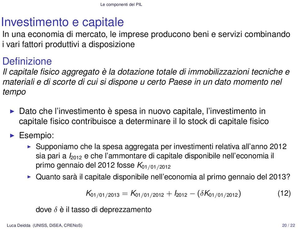 investimento in capitale fisico contribuisce a determinare il lo stock di capitale fisico Esempio: Supponiamo che la spesa aggregata per investimenti relativa all anno 2012 sia pari a I 2012 e che l