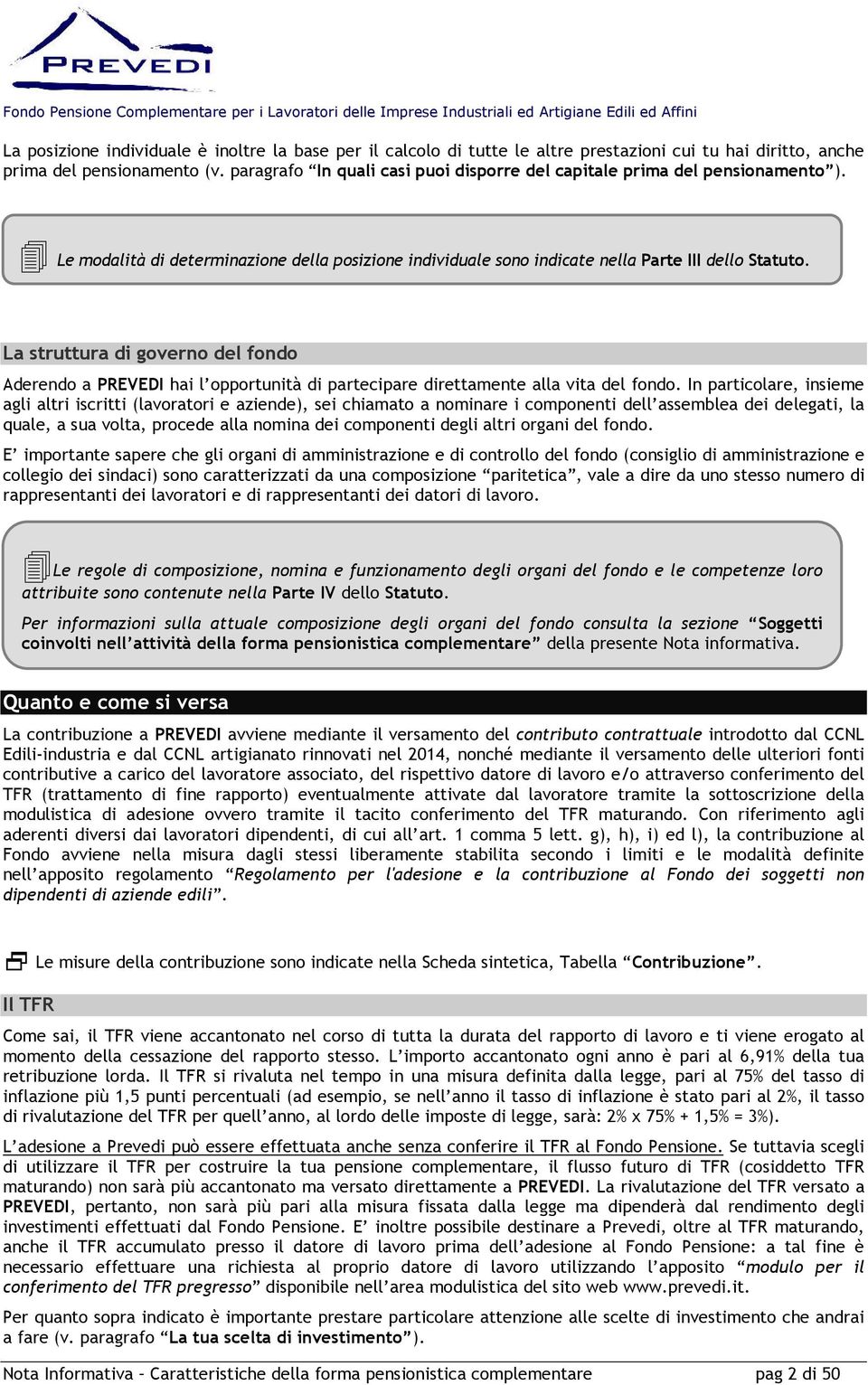 La struttura di governo del fondo Aderendo a PREVEDI hai l opportunità di partecipare direttamente alla vita del fondo.