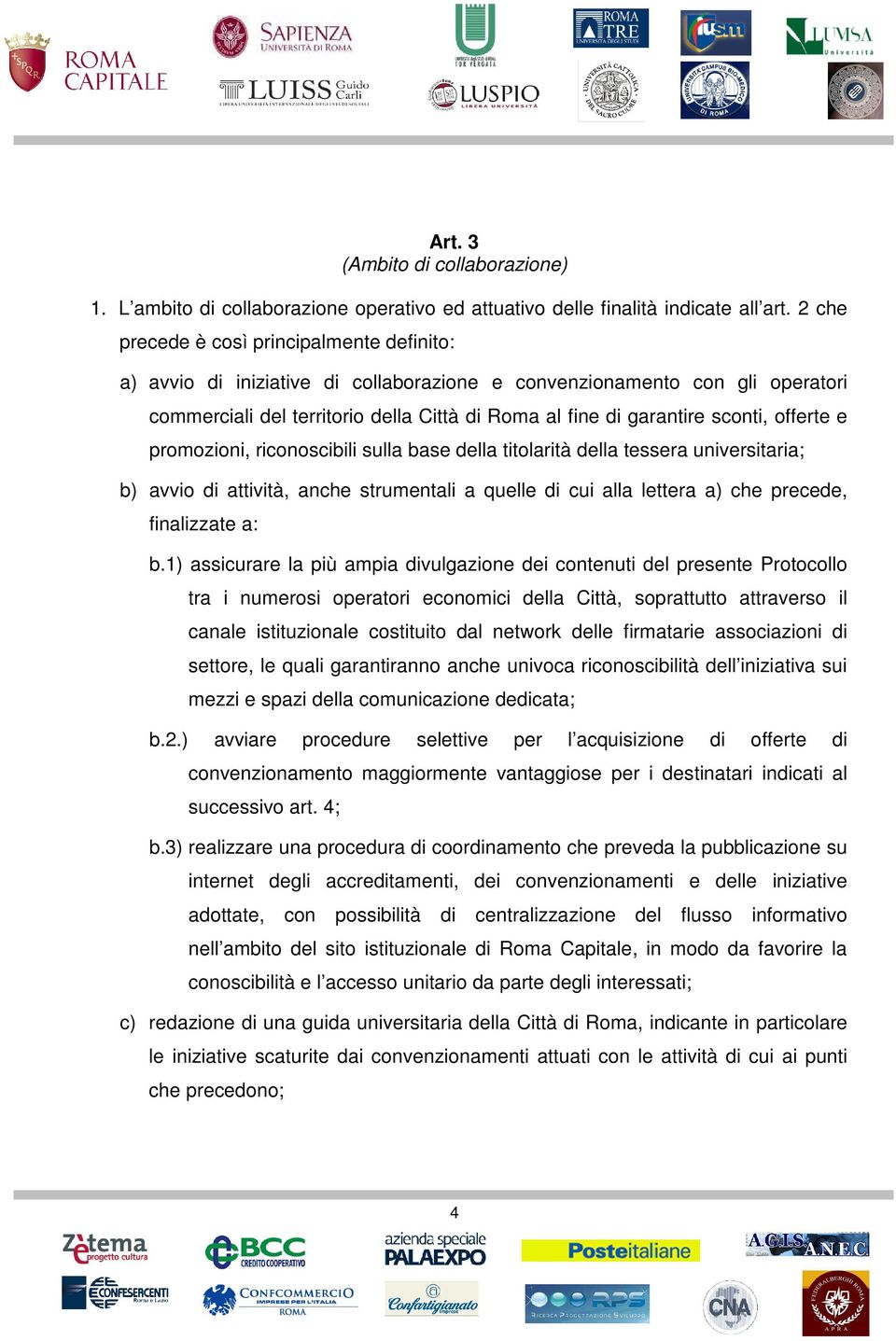 offerte e promozioni, riconoscibili sulla base della titolarità della tessera universitaria; b) avvio di attività, anche strumentali a quelle di cui alla lettera a) che precede, finalizzate a: b.