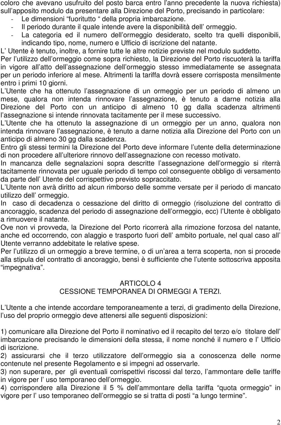 - La categoria ed il numero dell ormeggio desiderato, scelto tra quelli disponibili, indicando tipo, nome, numero e Ufficio di iscrizione del natante.