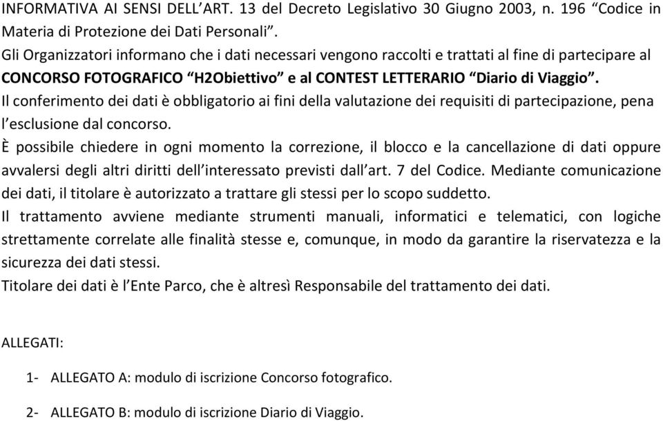 Il conferimento dei dati è obbligatorio ai fini della valutazione dei requisiti di partecipazione, pena l esclusione dal concorso.