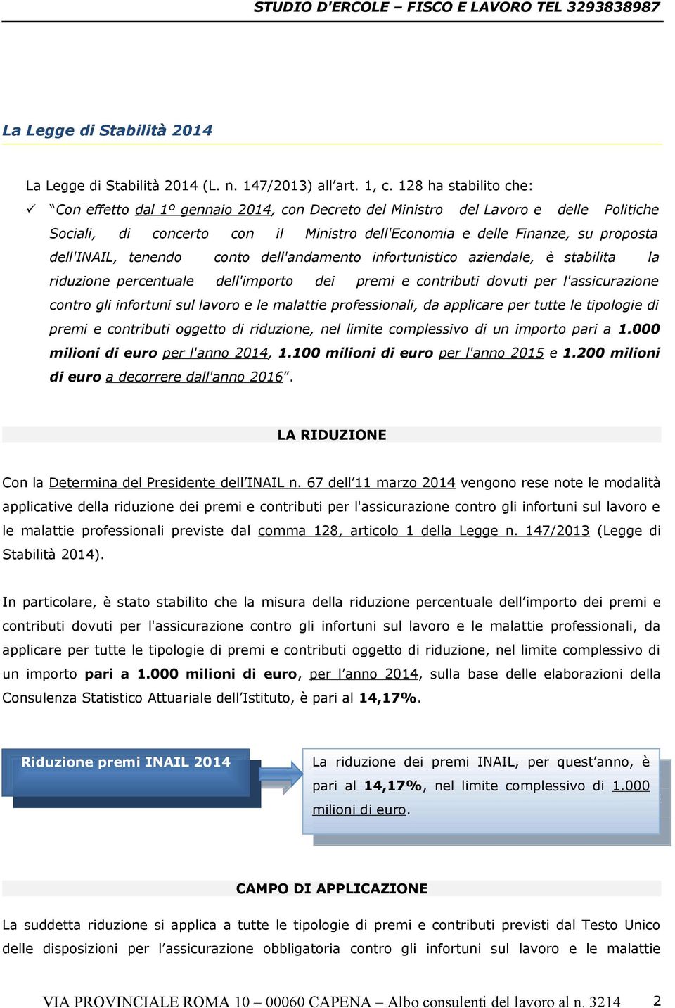 dell'inail, tenendo conto dell'andamento infortunistico aziendale, è stabilita la riduzione percentuale dell'importo dei premi e contributi dovuti per l'assicurazione contro gli infortuni sul lavoro