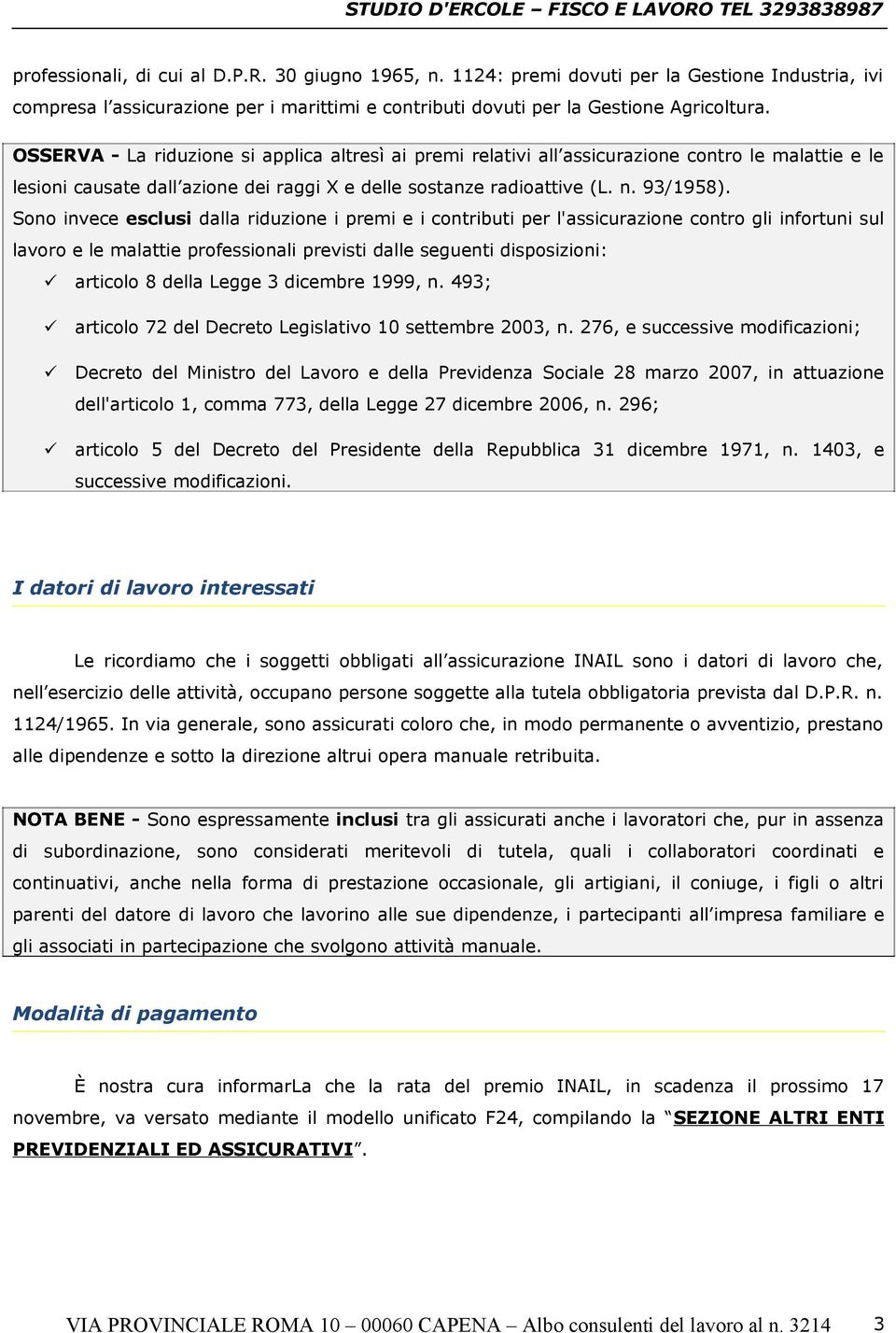 Sono invece esclusi dalla riduzione i premi e i contributi per l'assicurazione contro gli infortuni sul lavoro e le malattie professionali previsti dalle seguenti disposizioni: articolo 8 della Legge