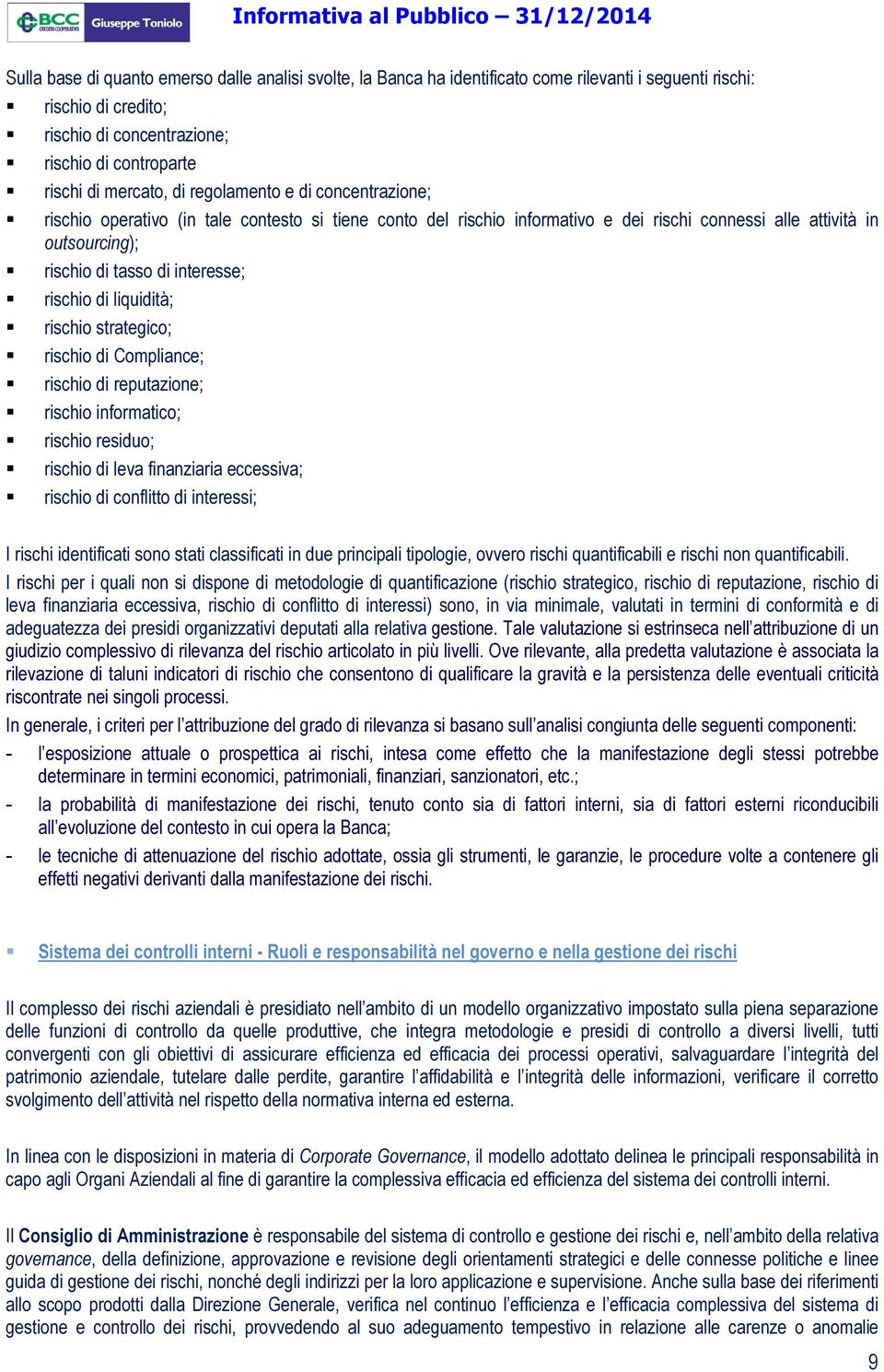 rischio di liquidità; rischio strategico; rischio di Compliance; rischio di reputazione; rischio informatico; rischio residuo; rischio di leva finanziaria eccessiva; rischio di conflitto di