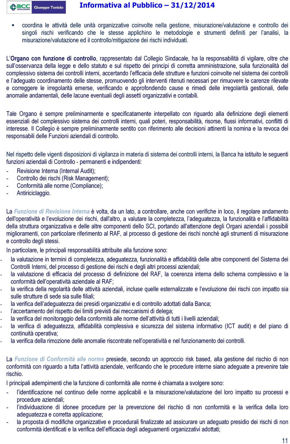 L Organo con funzione di controllo, rappresentato dal Collegio Sindacale, ha la responsabilità di vigilare, oltre che sull osservanza della legge e dello statuto e sul rispetto dei principi di