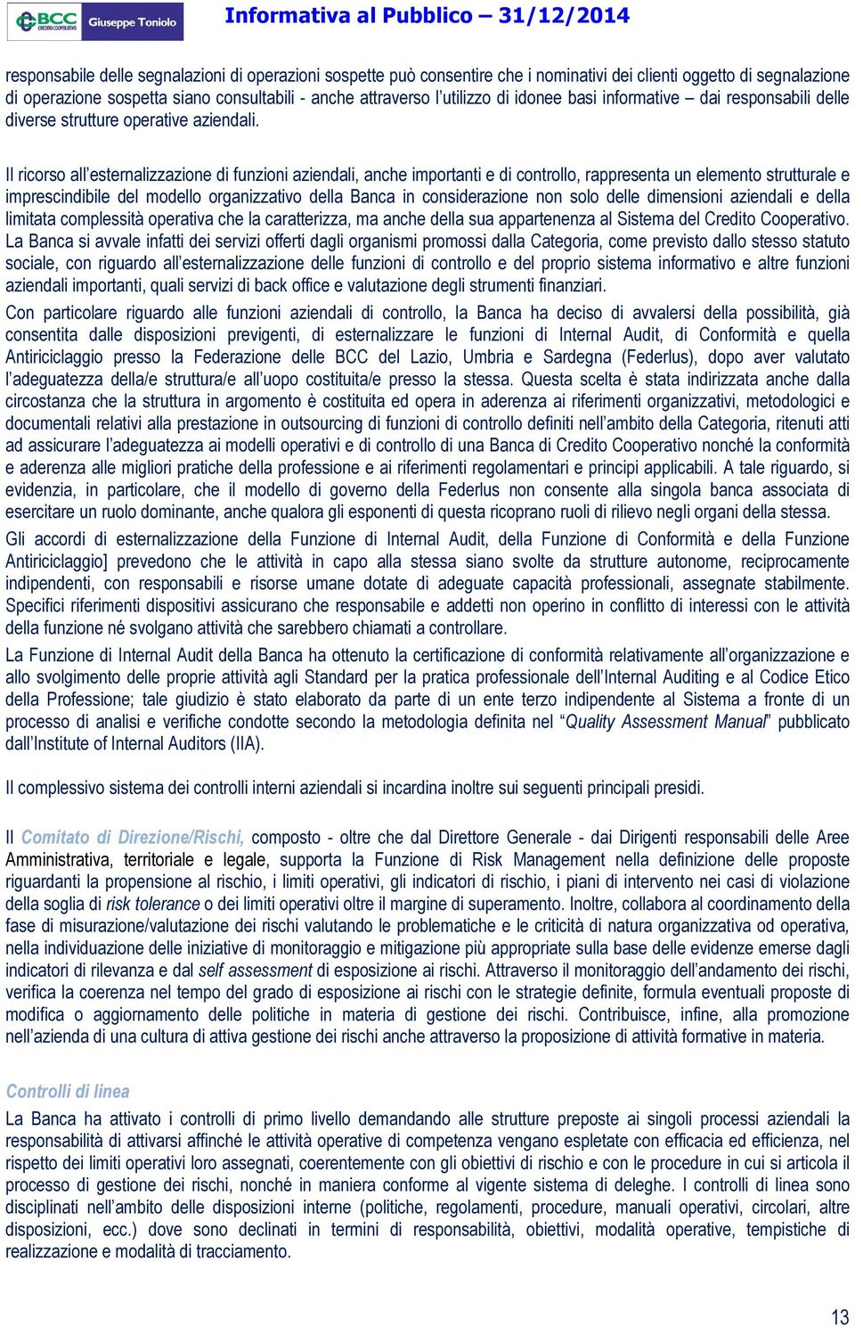 Il ricorso all esternalizzazione di funzioni aziendali, anche importanti e di controllo, rappresenta un elemento strutturale e imprescindibile del modello organizzativo della Banca in considerazione