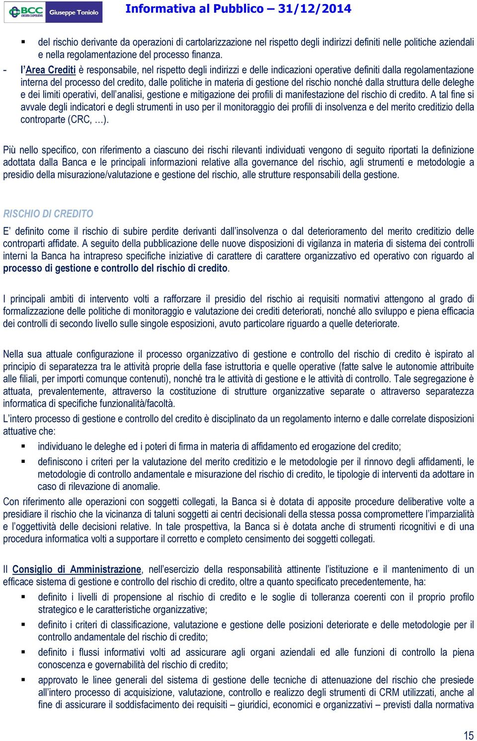 del rischio nonché dalla struttura delle deleghe e dei limiti operativi, dell analisi, gestione e mitigazione dei profili di manifestazione del rischio di credito.