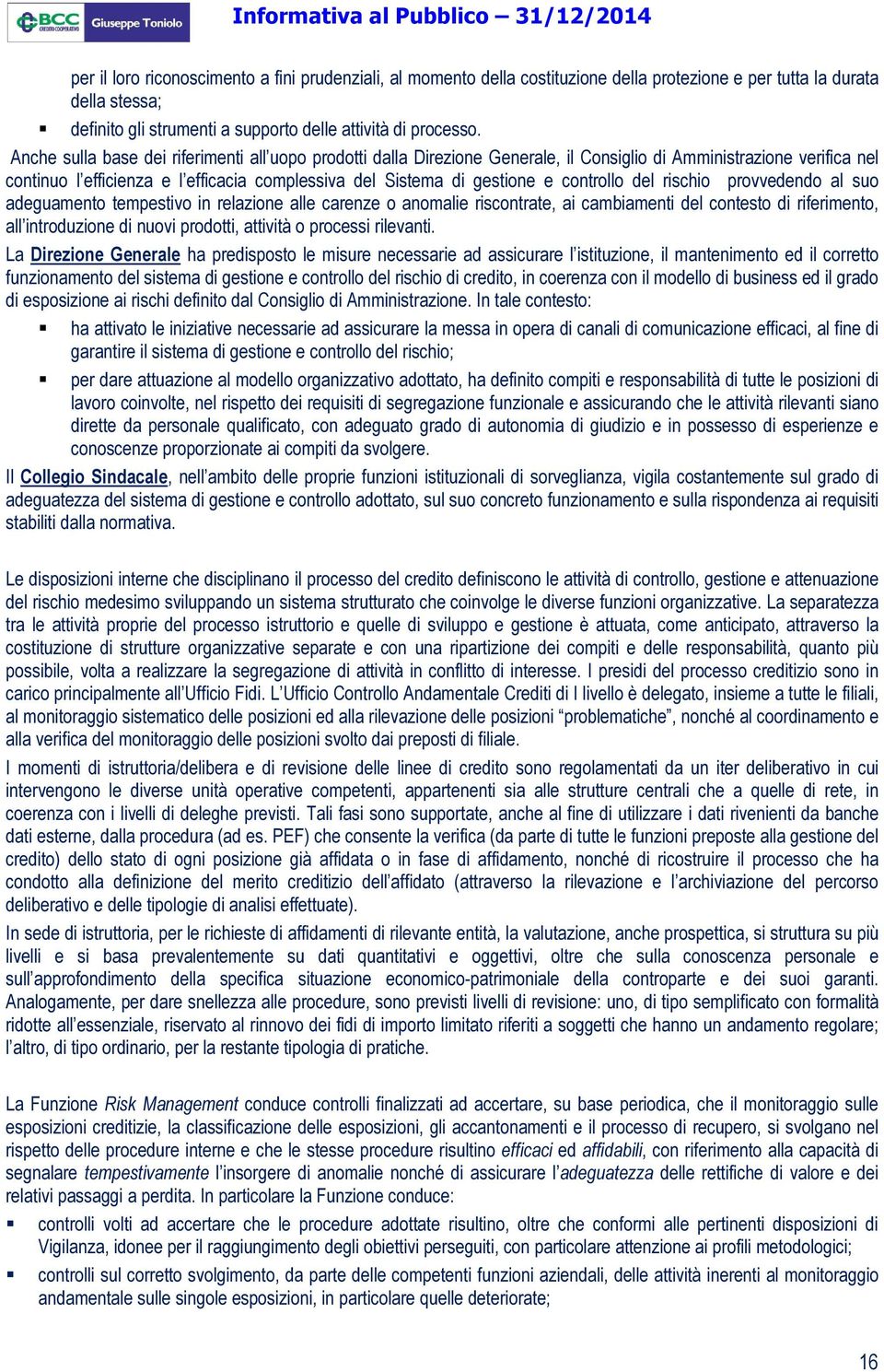 controllo del rischio provvedendo al suo adeguamento tempestivo in relazione alle carenze o anomalie riscontrate, ai cambiamenti del contesto di riferimento, all introduzione di nuovi prodotti,