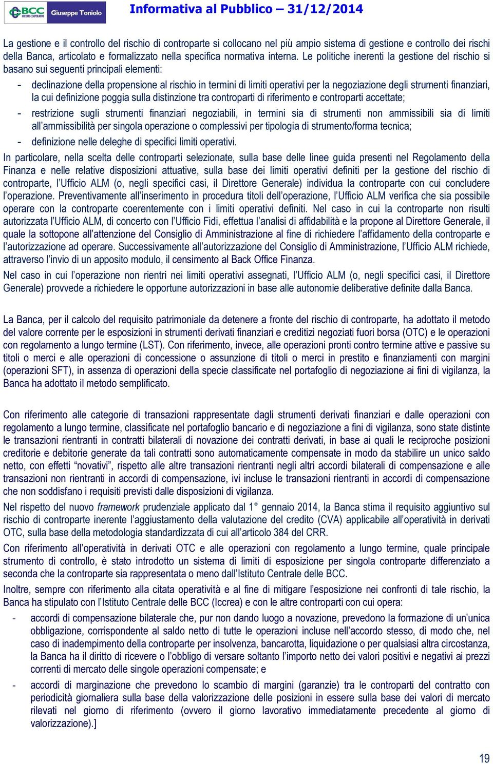 strumenti finanziari, la cui definizione poggia sulla distinzione tra controparti di riferimento e controparti accettate; - restrizione sugli strumenti finanziari negoziabili, in termini sia di