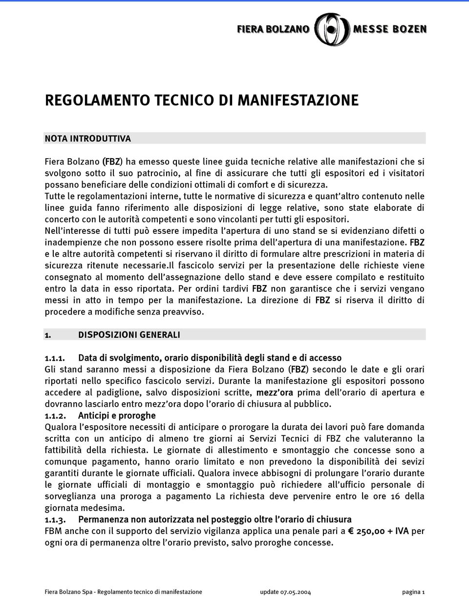 Tutte le regolamentazioni interne, tutte le normative di sicurezza e quant altro contenuto nelle linee guida fanno riferimento alle disposizioni di legge relative, sono state elaborate di concerto