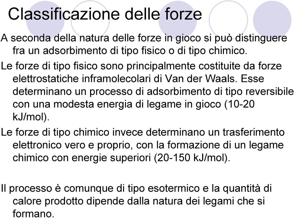 Esse determinano un processo di adsorbimento di tipo reversibile con una modesta energia di legame in gioco (10-20 kj/mol).