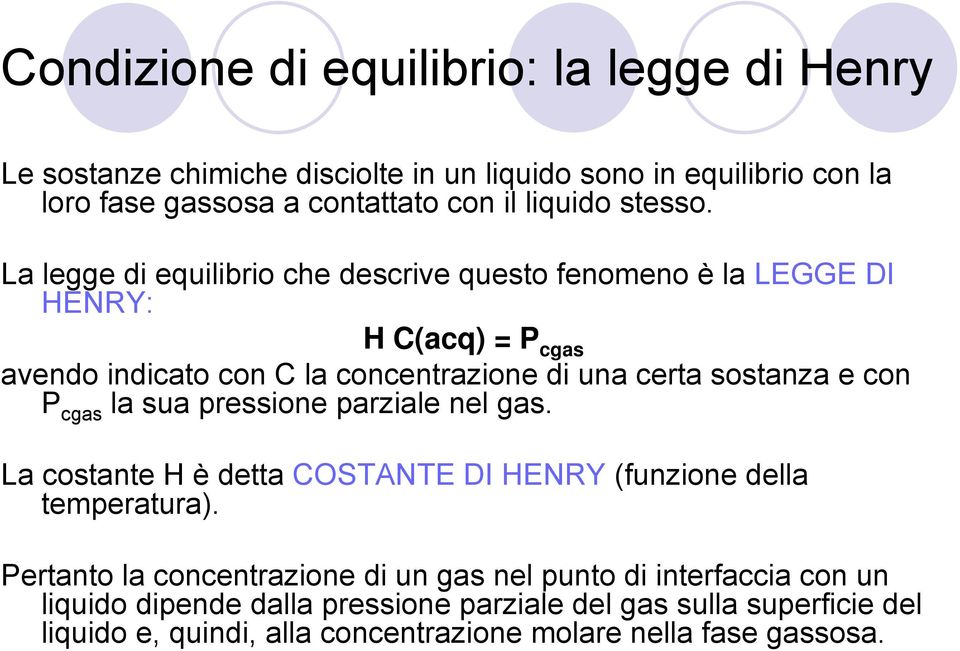 La legge di equilibrio che descrive questo fenomeno è la LEGGE DI HENRY: H C(acq) = P cgas avendo indicato con C la concentrazione di una certa sostanza e con P