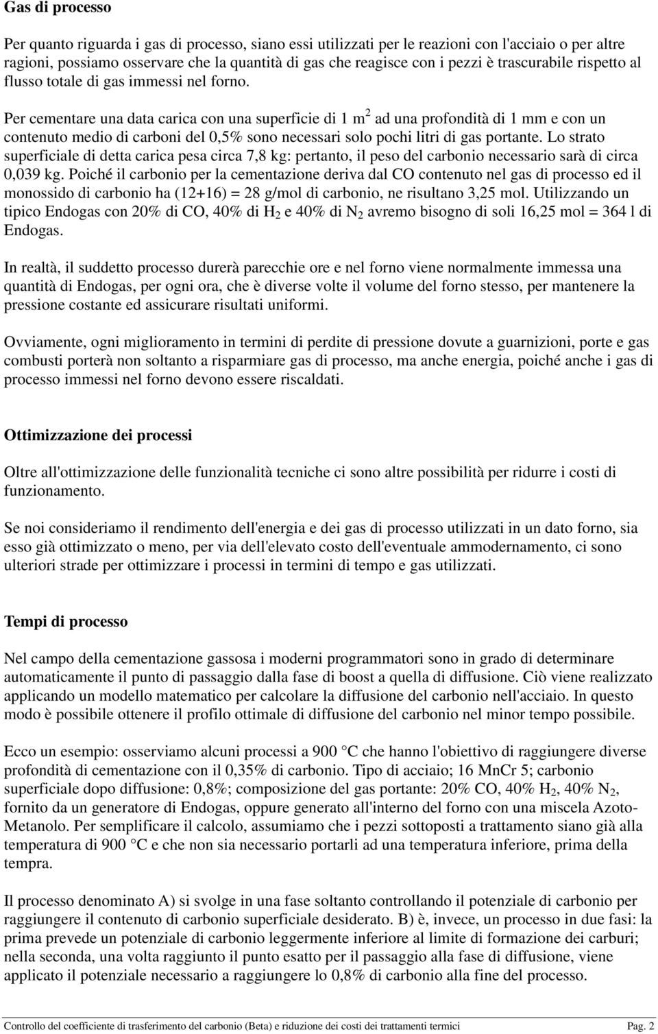 Per cementare una data carica con una superficie di 1 m 2 ad una profondità di 1 mm e con un contenuto medio di carboni del 0,5% sono necessari solo pochi litri di gas portante.