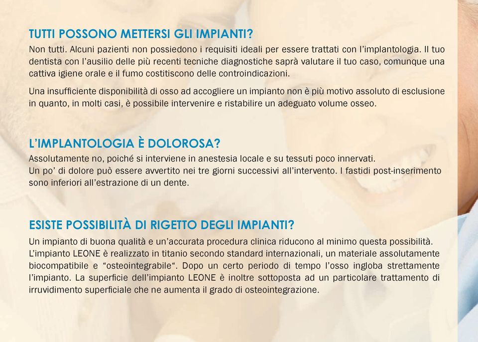 Una insuffi ciente disponibilità di osso ad accogliere un impianto non è più motivo assoluto di esclusione in quanto, in molti casi, è possibile intervenire e ristabilire un adeguato volume osseo.