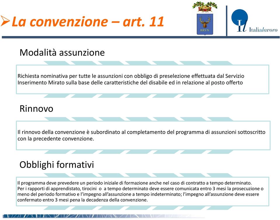 relazione al posto offerto Rinnovo Il rinnovo della convenzione è subordinato al completamento del programma di assunzioni sottoscritto con la precedente convenzione.