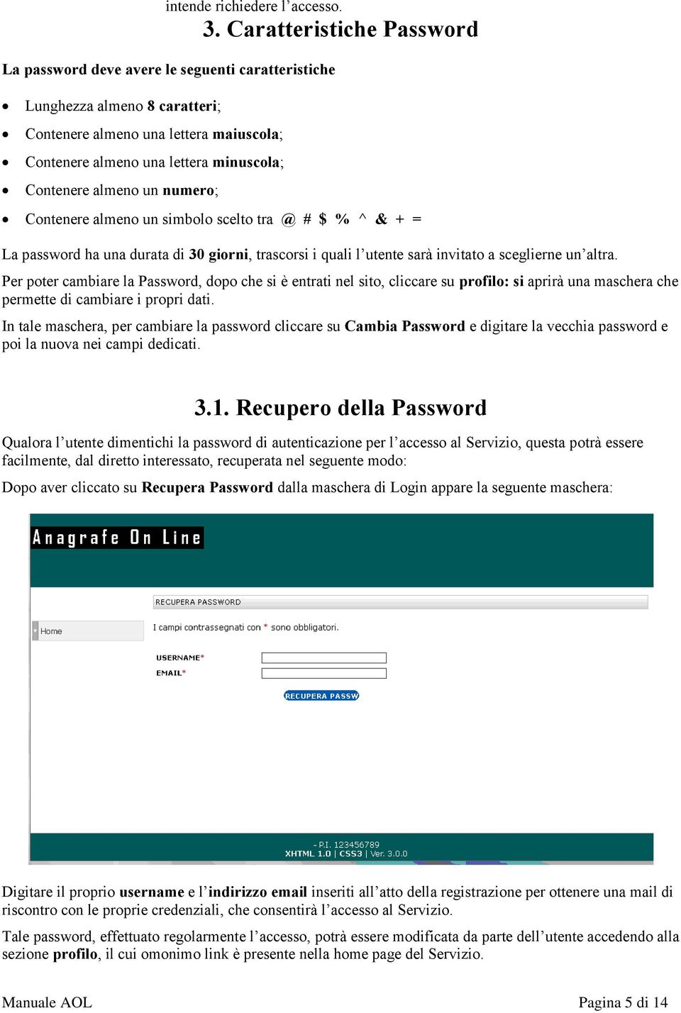 almeno un numero; Contenere almeno un simbolo scelto tra @ # $ % ^ & + = La password ha una durata di 30 giorni, trascorsi i quali l utente sarà invitato a sceglierne un altra.