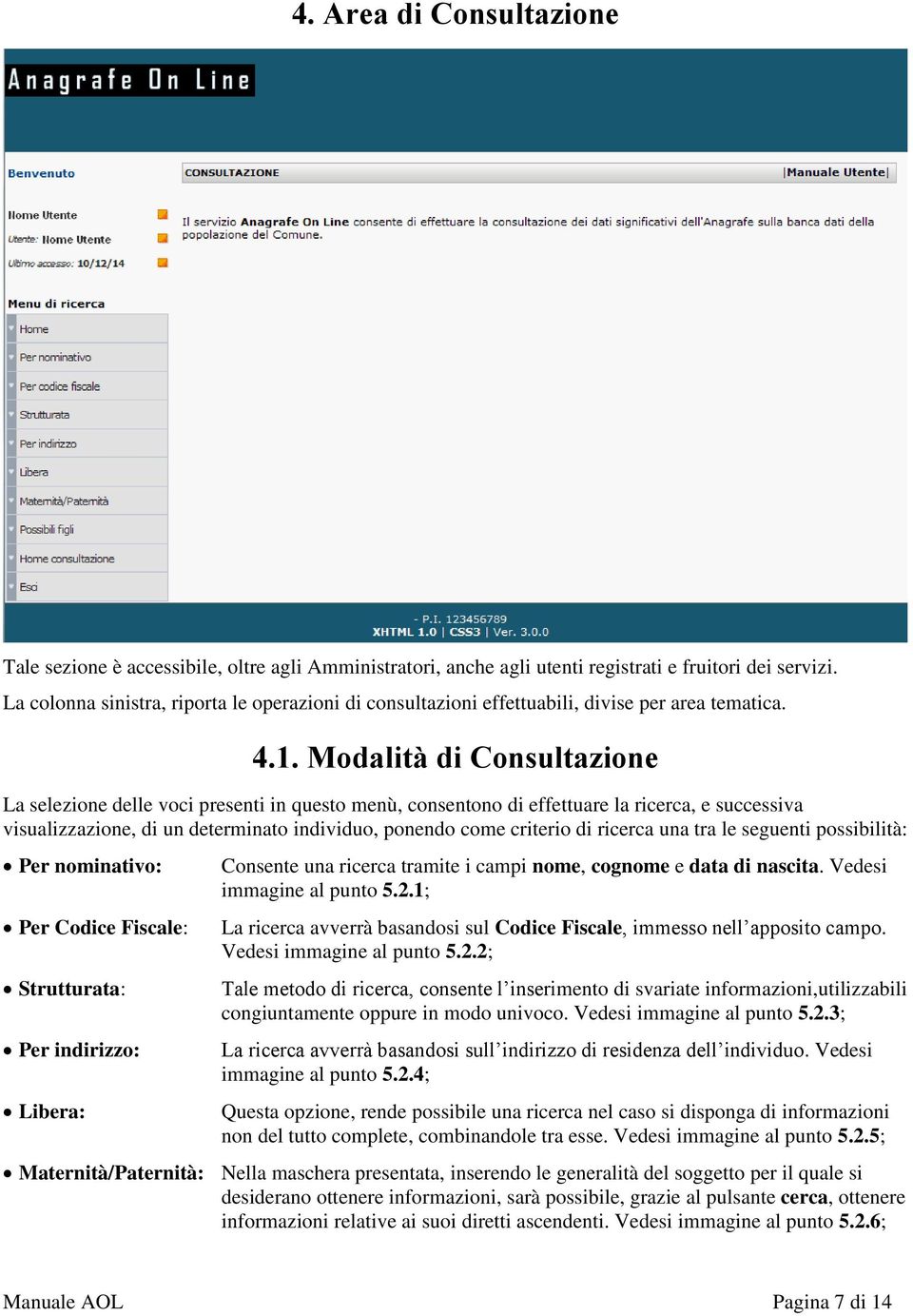 Modalità di Consultazione La selezione delle voci presenti in questo menù, consentono di effettuare la ricerca, e successiva visualizzazione, di un determinato individuo, ponendo come criterio di