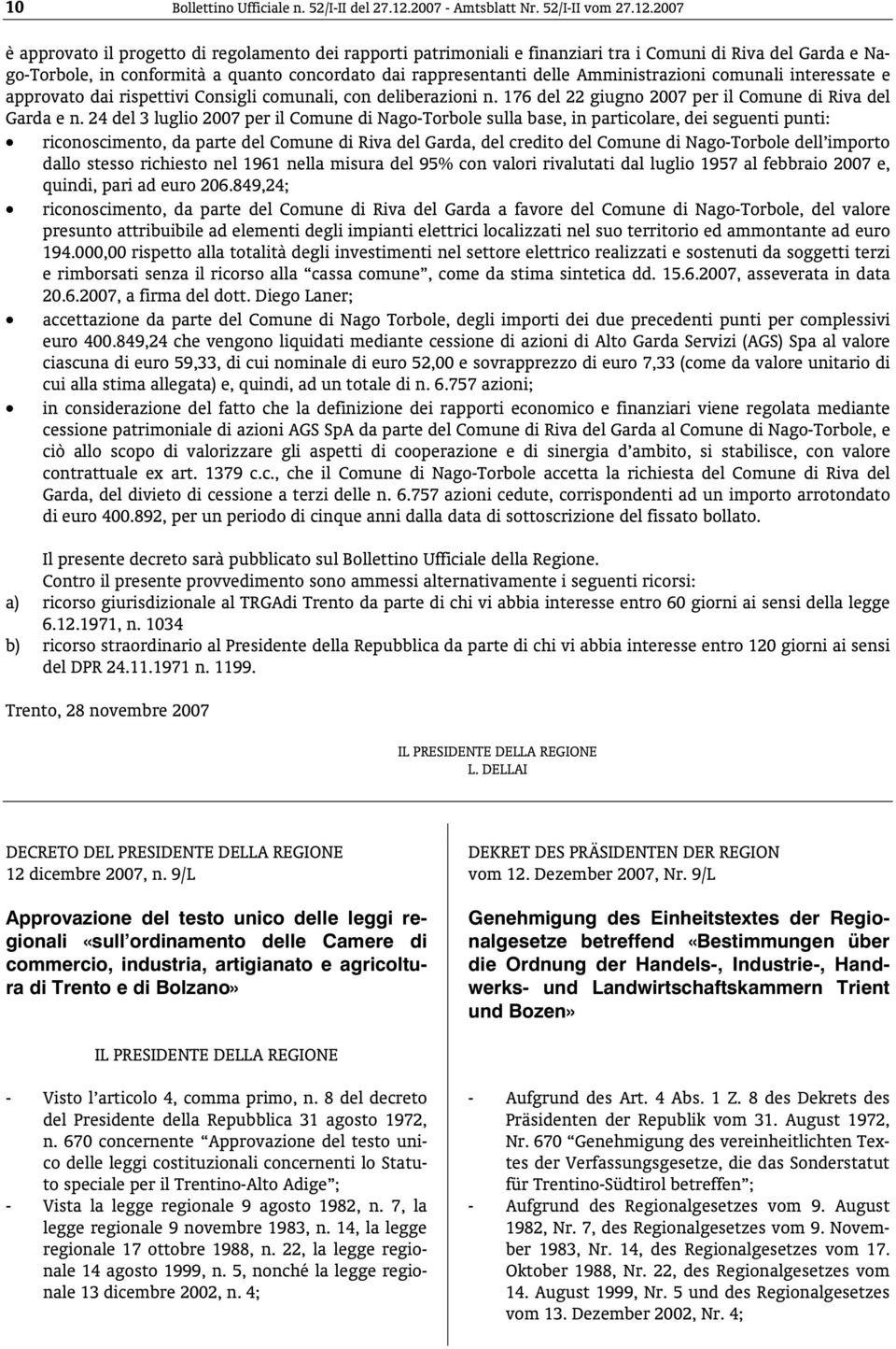 2007 è approvato il progetto di regolamento dei rapporti patrimoniali e finanziari tra i Comuni di Riva del Garda e Nago-Torbole, in conformità a quanto concordato dai rappresentanti delle