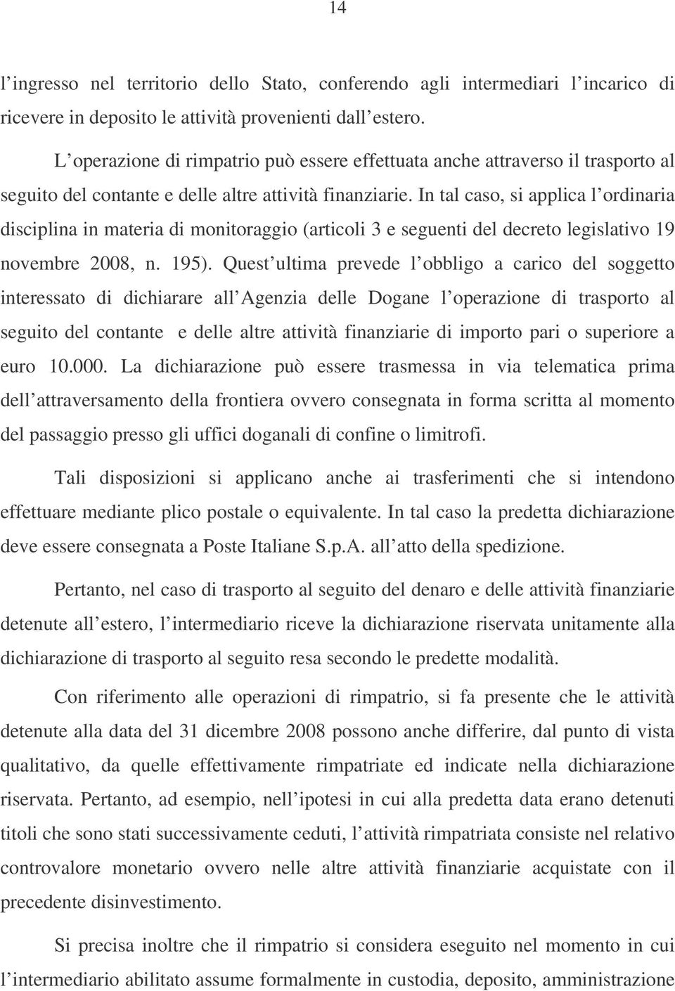 In tal caso, si applica l ordinaria disciplina in materia di monitoraggio (articoli 3 e seguenti del decreto legislativo 19 novembre 2008, n. 195).