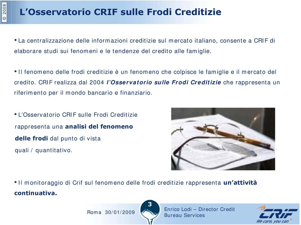 CRIF realizza dal 2004 l Osservatorio sulle Frodi Creditizie che rappresenta un riferimento per il mondo bancario e finanziario.