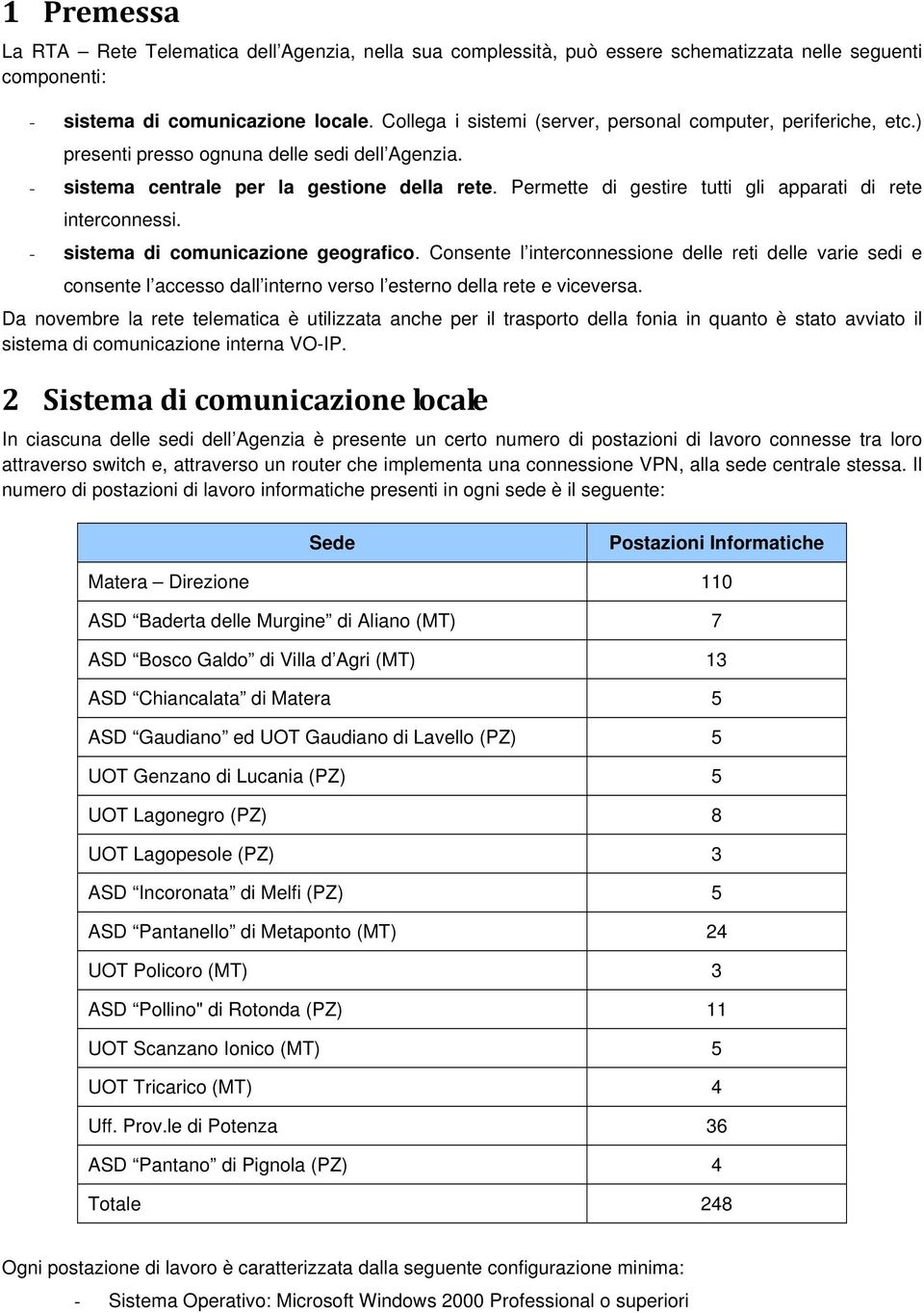 Permette di gestire tutti gli apparati di rete interconnessi. - sistema di comunicazione geografico.