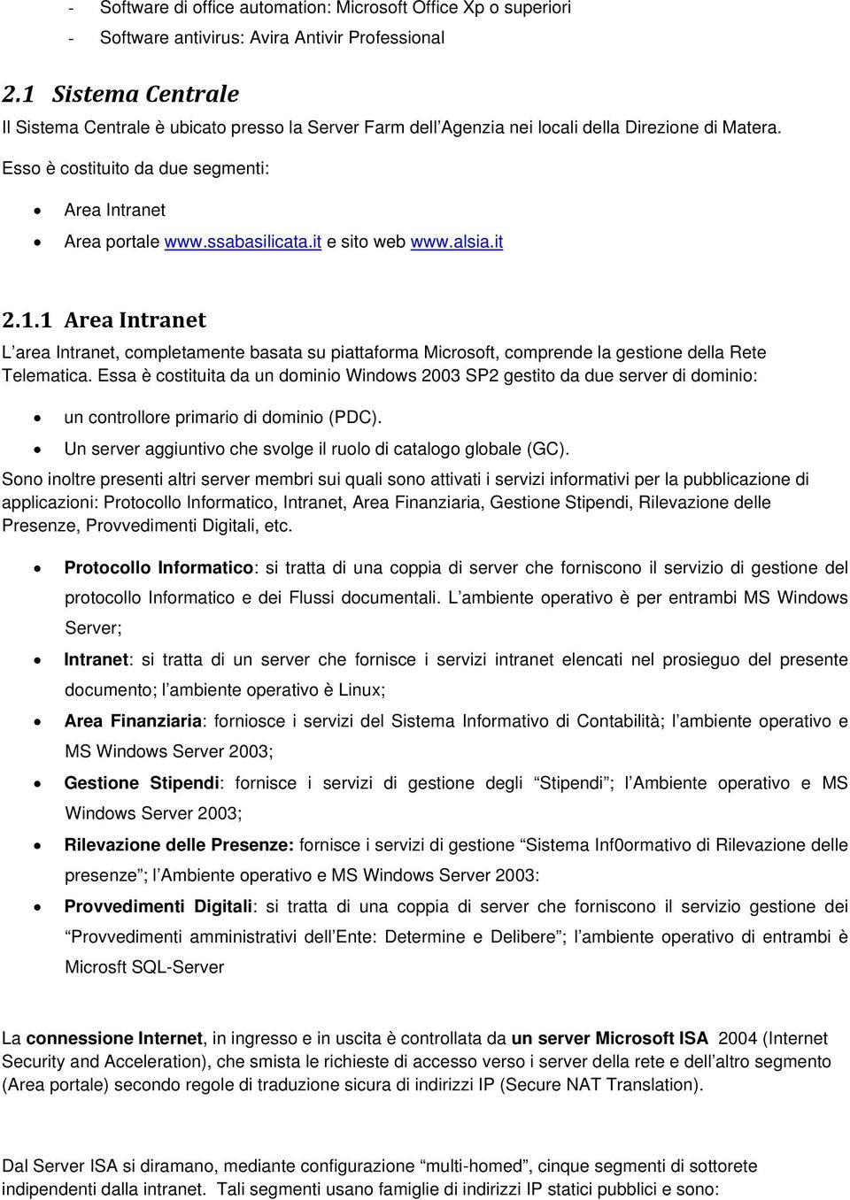 ssabasilicata.it e sito web www.alsia.it 2.1.1 Area Intranet L area Intranet, completamente basata su piattaforma Microsoft, comprende la gestione della Rete Telematica.