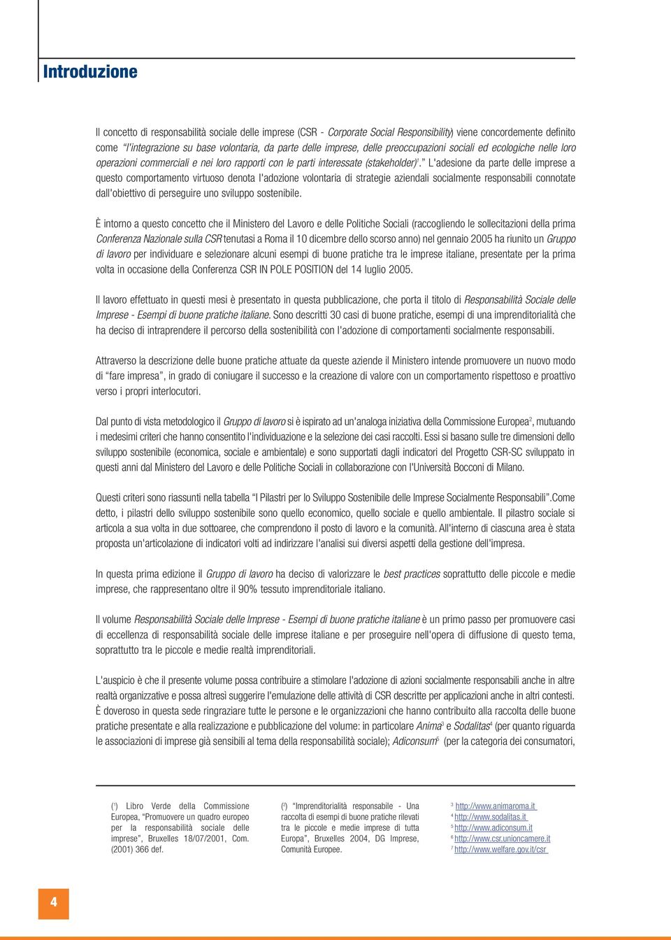 L'adesione da parte delle imprese a questo comportamento virtuoso denota l'adozione volontaria di strategie aziendali socialmente responsabili connotate dall'obiettivo di perseguire uno sviluppo