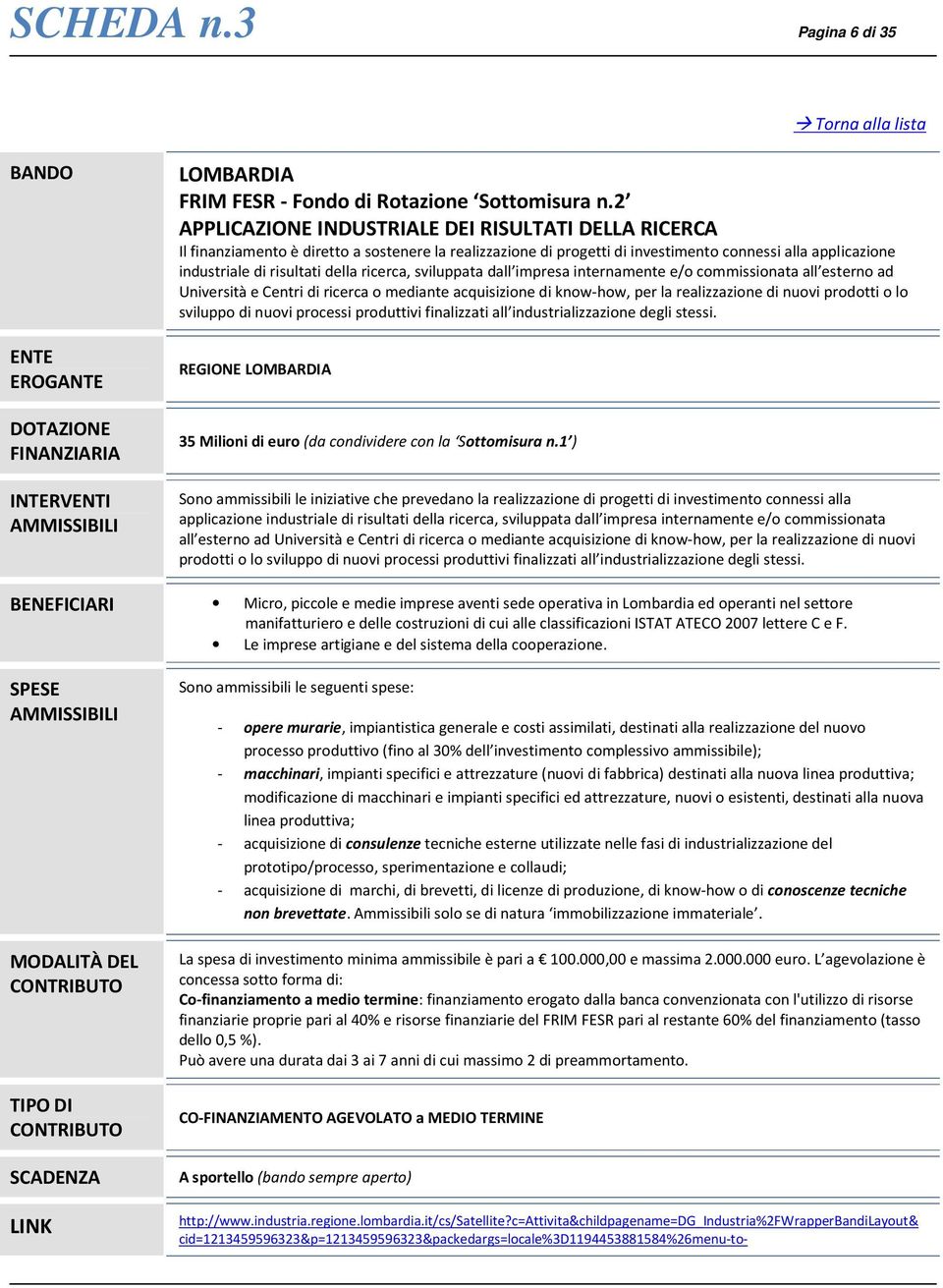 ricerca, sviluppata dall impresa internamente e/o commissionata all esterno ad Università e Centri di ricerca o mediante acquisizione di know-how, per la realizzazione di nuovi prodotti o lo sviluppo