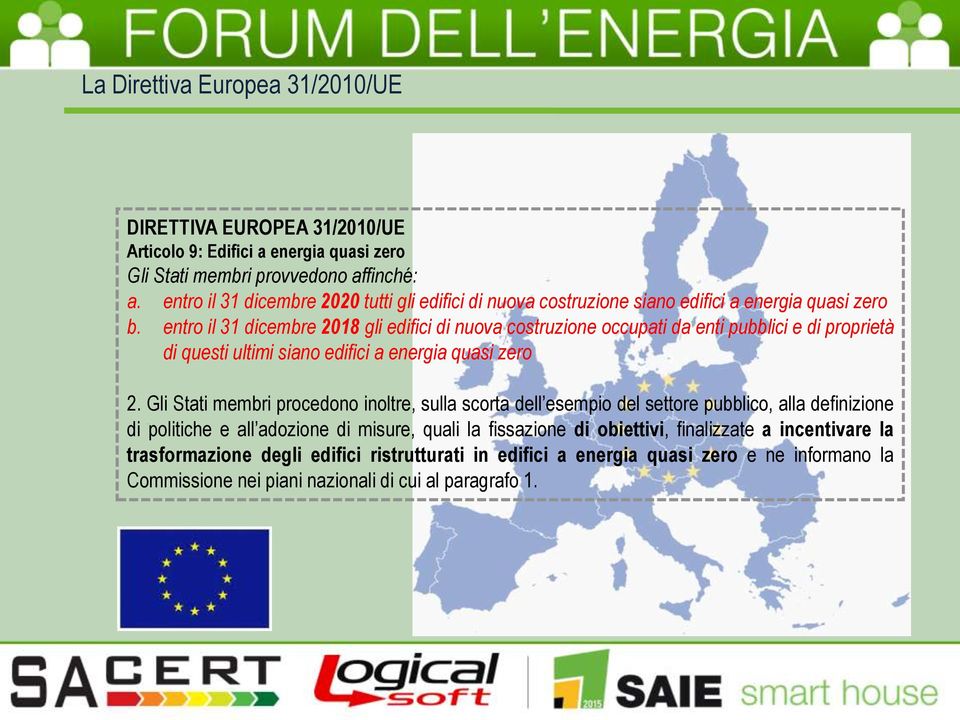 entro il 31 dicembre 2018 gli edifici di nuova costruzione occupati da enti pubblici e di proprietà di questi ultimi siano edifici a energia quasi zero 2.