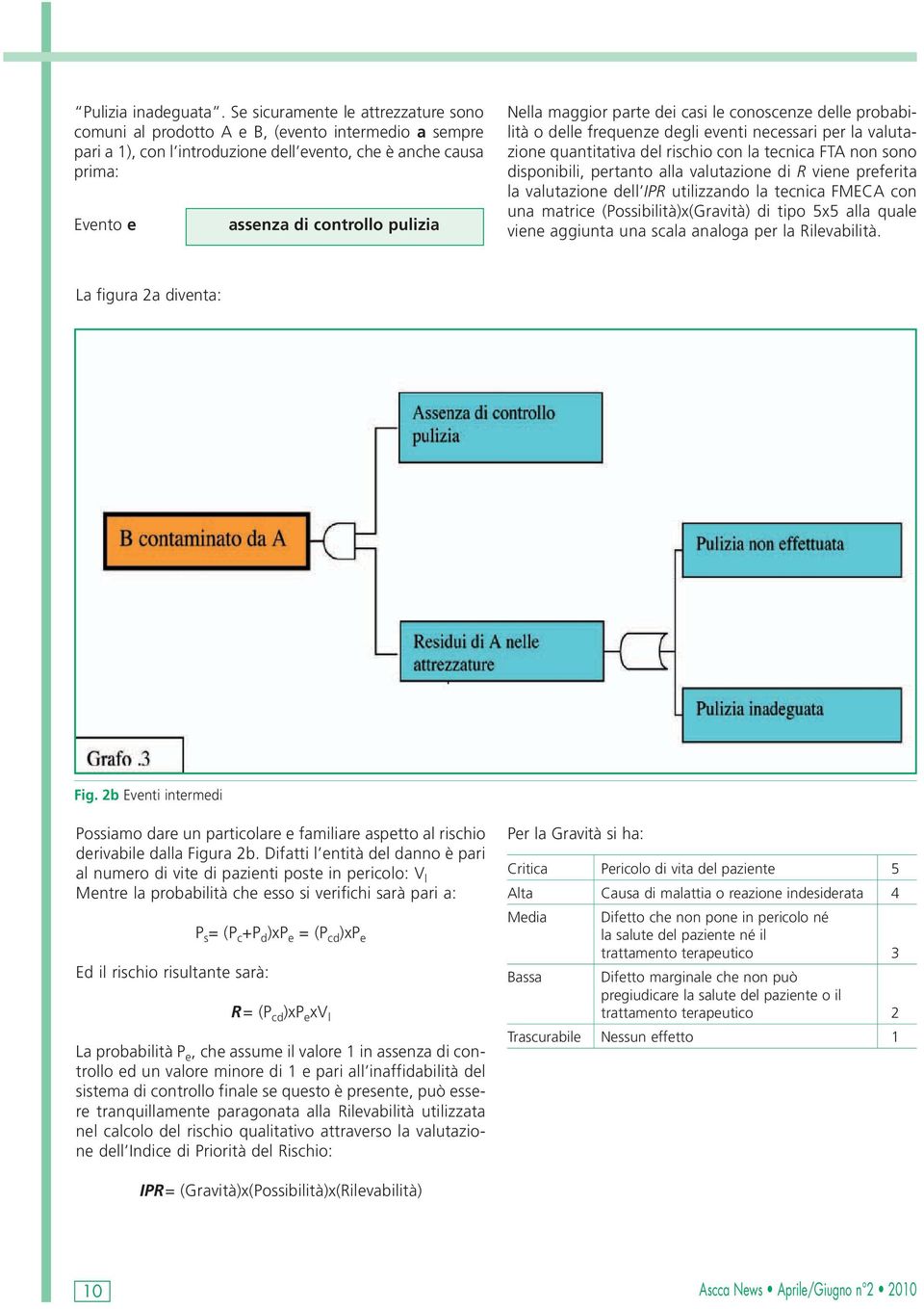 Nella maggior parte dei casi le conoscenze delle probabilità o delle frequenze degli eventi necessari per la valutazione quantitativa del rischio con la tecnica FTA non sono disponibili, pertanto