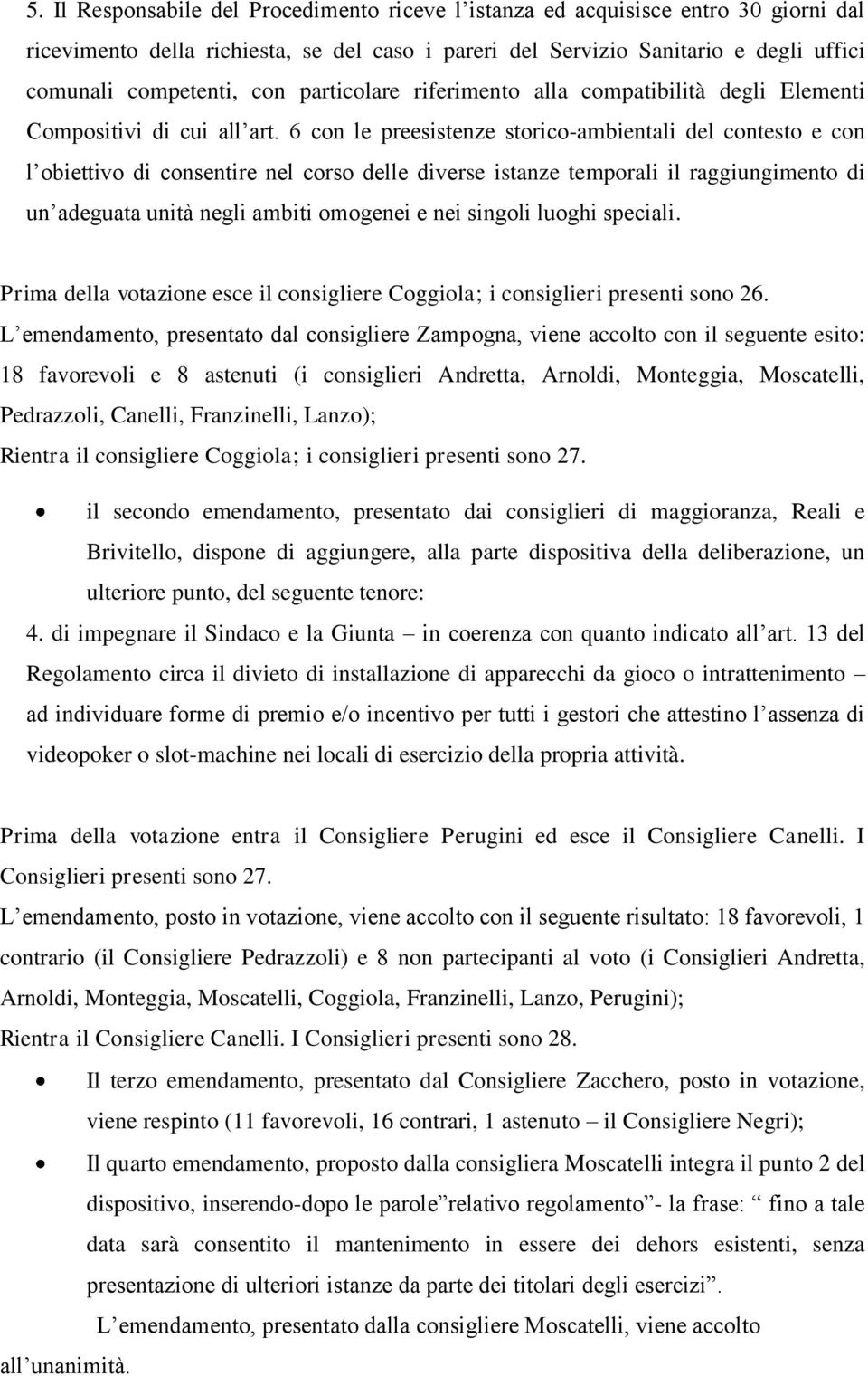 6 con le preesistenze storico-ambientali del contesto e con l obiettivo di consentire nel corso delle diverse istanze temporali il raggiungimento di un adeguata unità negli ambiti omogenei e nei