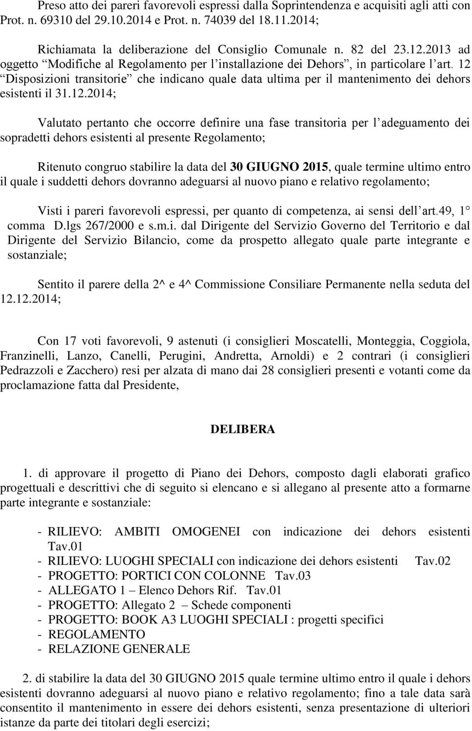 12 Disposizioni transitorie che indicano quale data ultima per il mantenimento dei dehors esistenti il 31.12.2014; Valutato pertanto che occorre definire una fase transitoria per l adeguamento dei