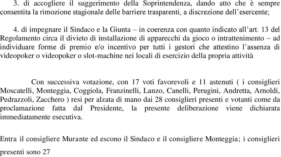 13 del Regolamento circa il divieto di installazione di apparecchi da gioco o intrattenimento ad individuare forme di premio e/o incentivo per tutti i gestori che attestino l assenza di videopoker o